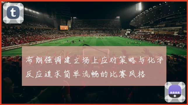 布朗强调建立场上应对策略与化学反应追求简单流畅的比赛风格