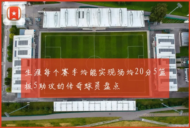 生涯每个赛季均能实现场均20分5篮板5助攻的传奇球员盘点